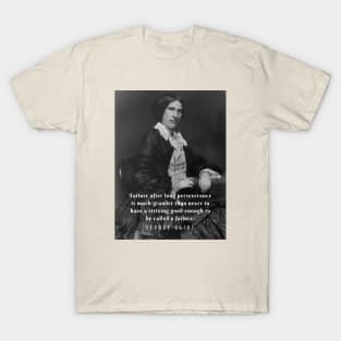 George Eliot portrait and quote: Failure after long perseverance is much grander than never to have a striving good enough to be called a failure. T-Shirt